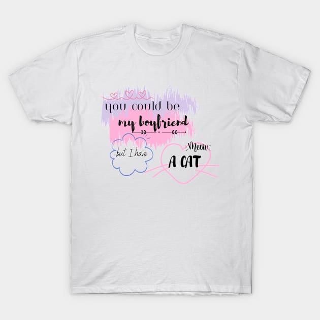 You could be my boyfriend but I have a cat T-Shirt by elumirel